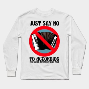JUST SAY NO To Accordion The Worst Instrument Ever Made (Color Version) Long Sleeve T-Shirt